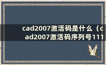 cad2007激活码是什么（cad2007激活码序列号111-20111111）