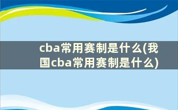 cba常用赛制是什么(我国cba常用赛制是什么)