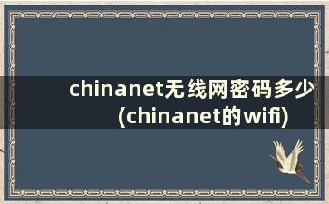 chinanet无线网密码多少(chinanet的wifi)