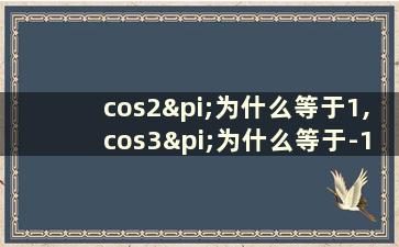 cos2π为什么等于1,cos3π为什么等于-1