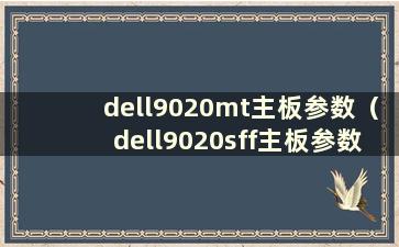 dell9020mt主板参数（dell9020sff主板参数）