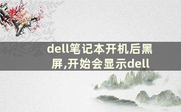 dell笔记本开机后黑屏,开始会显示dell