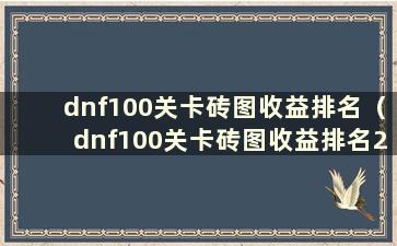 dnf100关卡砖图收益排名（dnf100关卡砖图收益排名2021最新砖图推荐）