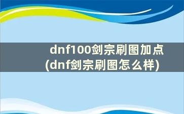 dnf100剑宗刷图加点(dnf剑宗刷图怎么样)