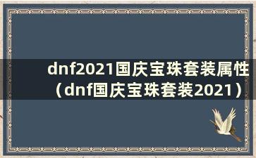 dnf2021国庆宝珠套装属性（dnf国庆宝珠套装2021）