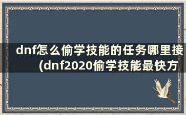 dnf怎么偷学技能的任务哪里接(dnf2020偷学技能最快方法)