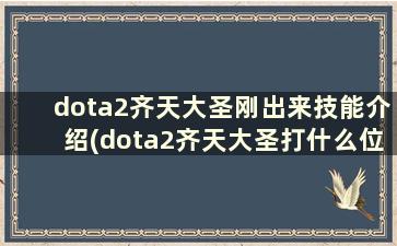 dota2齐天大圣刚出来技能介绍(dota2齐天大圣打什么位置)