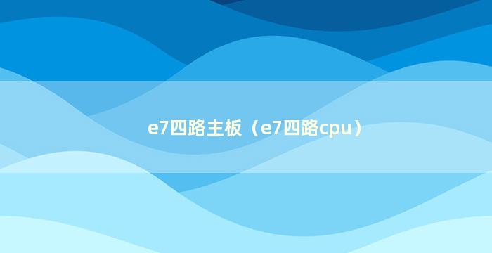 e7四路主板（e7四路cpu）