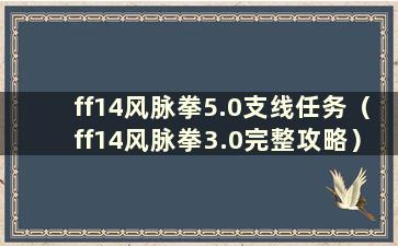 ff14风脉拳5.0支线任务（ff14风脉拳3.0完整攻略）