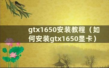 gtx1650安装教程（如何安装gtx1650显卡）