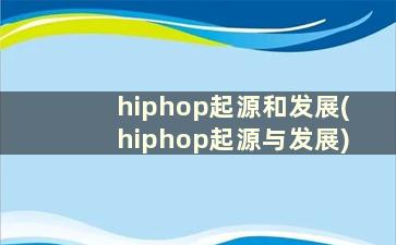 hiphop起源和发展(hiphop起源与发展)