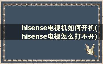 hisense电视机如何开机(hisense电视怎么打不开)