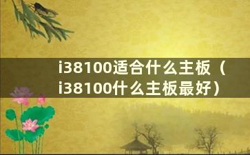 i38100适合什么主板（i38100什么主板最好）