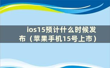 ios15预计什么时候发布（苹果手机15号上市）