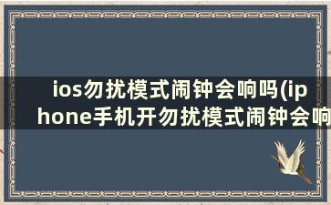 ios勿扰模式闹钟会响吗(iphone手机开勿扰模式闹钟会响吗)