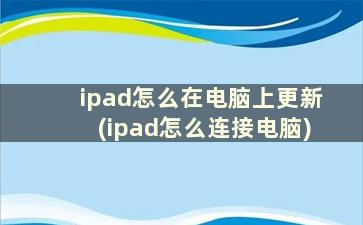 ipad怎么在电脑上更新(ipad怎么连接电脑)