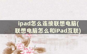 ipad怎么连接联想电脑(联想电脑怎么和iPad互联)