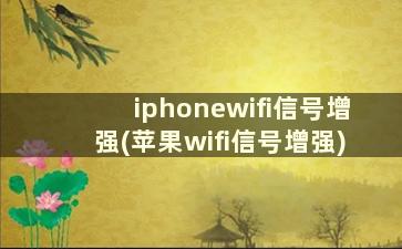 iphonewifi信号增强(苹果wifi信号增强)