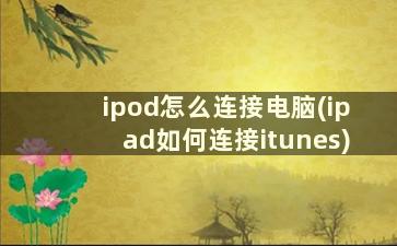 ipod怎么连接电脑(ipad如何连接itunes)