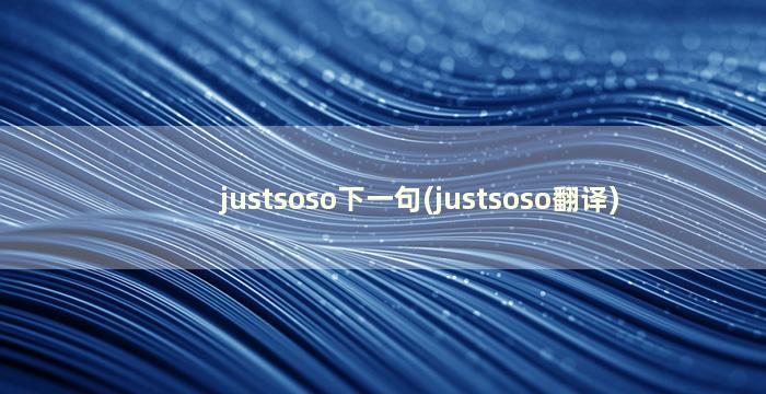 justsoso下一句(justsoso翻译)