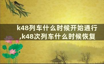 k48列车什么时候开始通行,k48次列车什么时候恢复