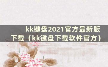 kk键盘2021官方最新版下载（kk键盘下载软件官方）