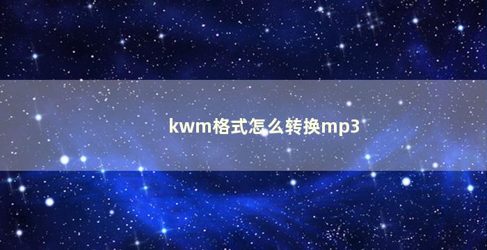 kwm格式怎么转换mp3