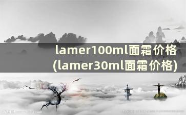 lamer100ml面霜价格(lamer30ml面霜价格)