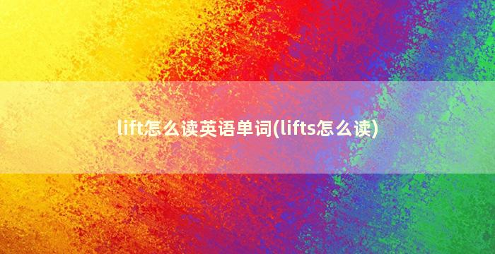 lift怎么读英语单词(lifts怎么读)