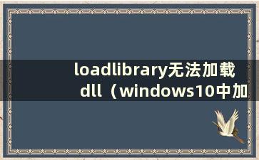 loadlibrary无法加载dll（windows10中加载dll文件出错）