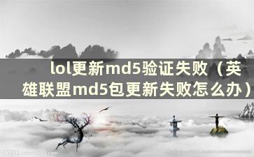 lol更新md5验证失败（英雄联盟md5包更新失败怎么办）