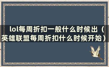 lol每周折扣一般什么时候出（英雄联盟每周折扣什么时候开始）