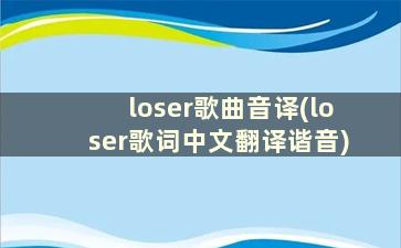 loser歌曲音译(loser歌词中文翻译谐音)