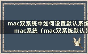 mac双系统中如何设置默认系统mac系统（mac双系统默认）