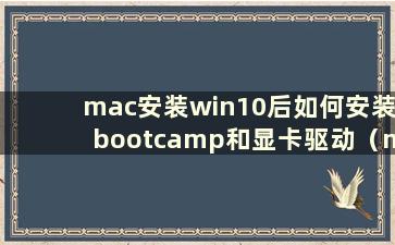 mac安装win10后如何安装bootcamp和显卡驱动（mac上如何安装bootcamp）