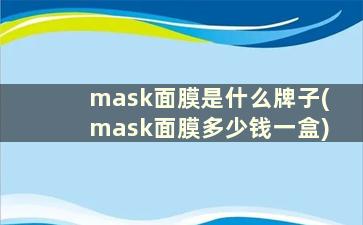 mask面膜是什么牌子(mask面膜多少钱一盒)