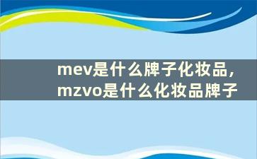 mev是什么牌子化妆品,mzvo是什么化妆品牌子