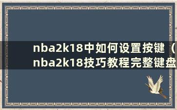 nba2k18中如何设置按键（nba2k18技巧教程完整键盘）