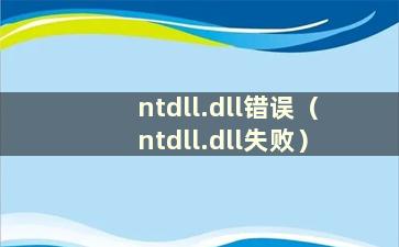 ntdll.dll错误（ntdll.dll失败）