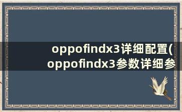 oppofindx3详细配置(oppofindx3参数详细参数)