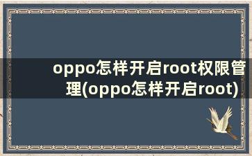 oppo怎样开启root权限管理(oppo怎样开启root)