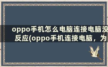 oppo手机怎么电脑连接电脑没反应(oppo手机连接电脑，为什么电脑没有反应)