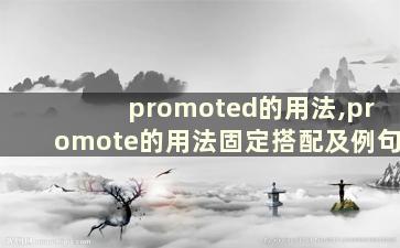 promoted的用法,promote的用法固定搭配及例句