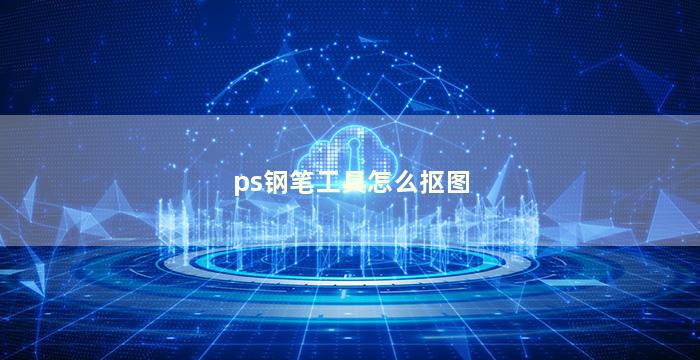 ps钢笔工具怎么抠图