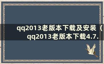 qq2013老版本下载及安装（qq2013老版本下载4.7.0）