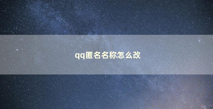 qq匿名名称怎么改