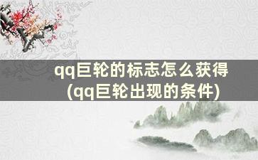 qq巨轮的标志怎么获得(qq巨轮出现的条件)