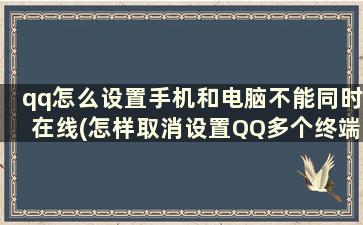 qq怎么设置手机和电脑不能同时在线(怎样取消设置QQ多个终端同时登陆)