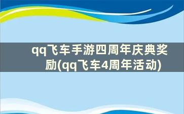 qq飞车手游四周年庆典奖励(qq飞车4周年活动)