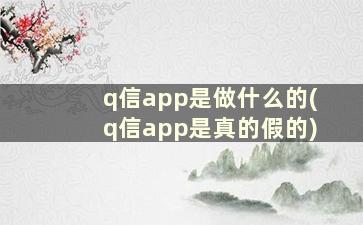 q信app是做什么的(q信app是真的假的)